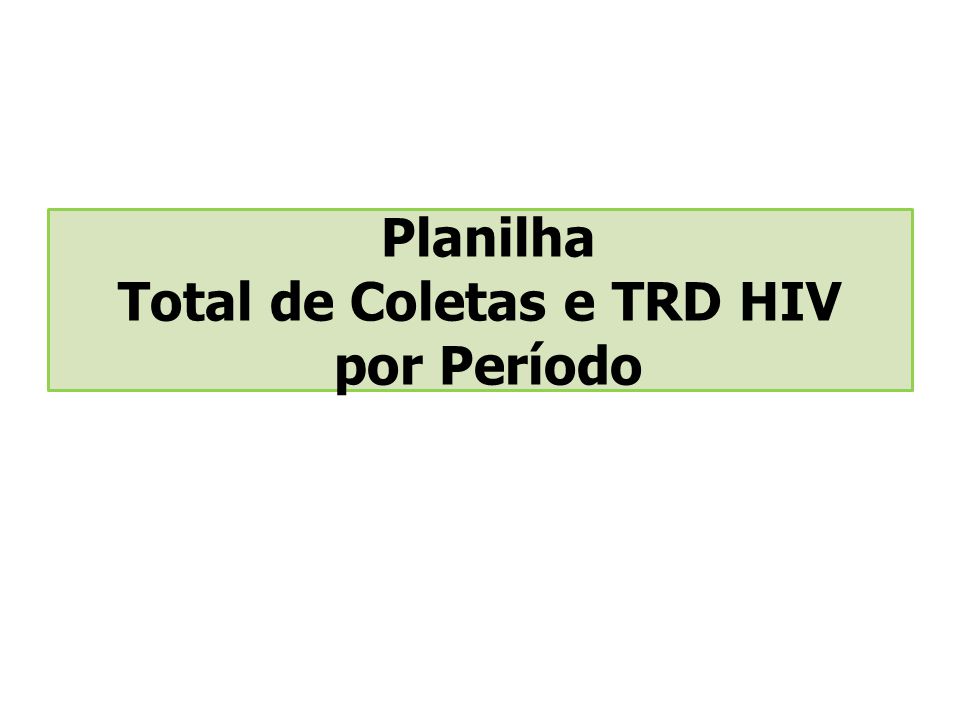 Planilha Total de Coletas e TRD HIV por Período