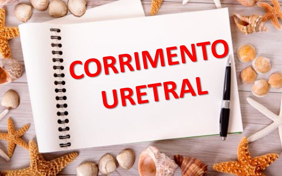 CORRIMENTO URETRAL