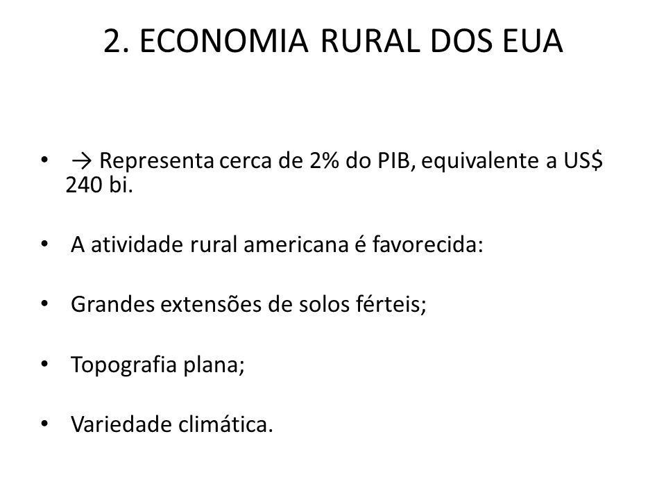 2. ECONOMIA RURAL DOS EUA → Representa cerca de 2% do PIB, equivalente a US$ 240 bi. A atividade rural americana é favorecida: