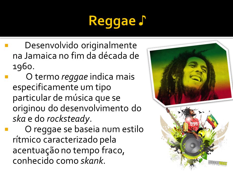 Reggae ♪ Desenvolvido originalmente na Jamaica no fim da década de