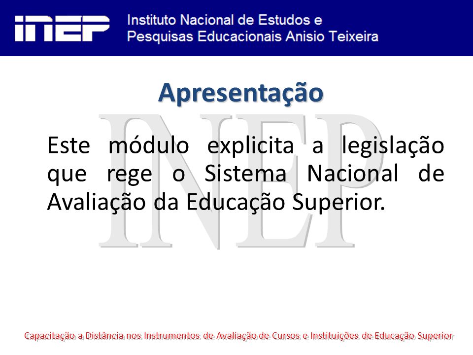 Apresentação INEP. Este módulo explicita a legislação que rege o Sistema Nacional de Avaliação da Educação Superior.
