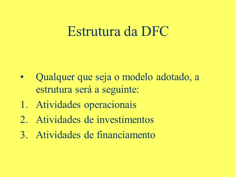 Estrutura da DFC Qualquer que seja o modelo adotado, a estrutura será a seguinte: Atividades operacionais.