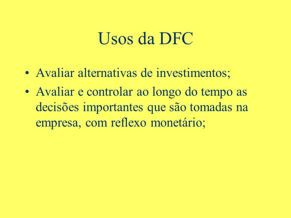 Usos da DFC Avaliar alternativas de investimentos;
