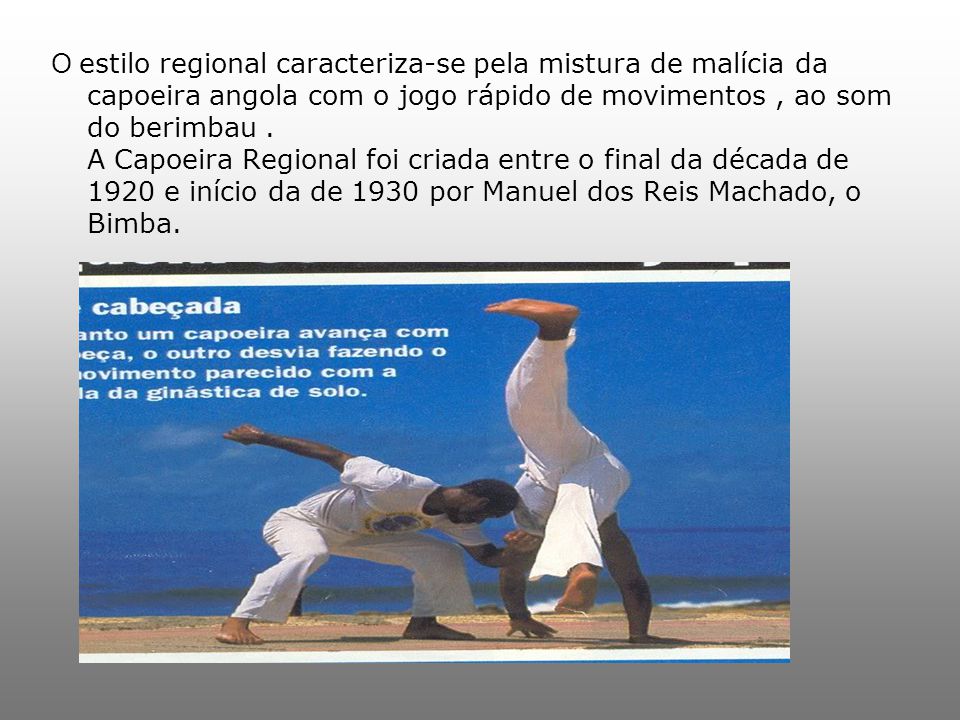 O estilo regional caracteriza-se pela mistura de malícia da capoeira angola com o jogo rápido de movimentos , ao som do berimbau .