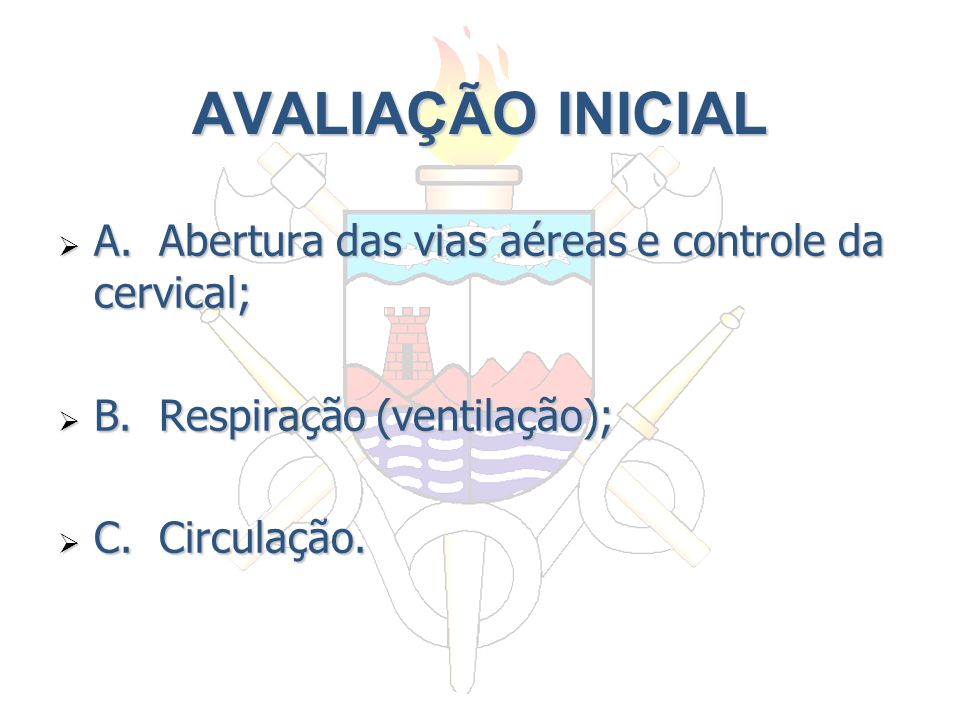 AVALIAÇÃO INICIAL A. Abertura das vias aéreas e controle da cervical;
