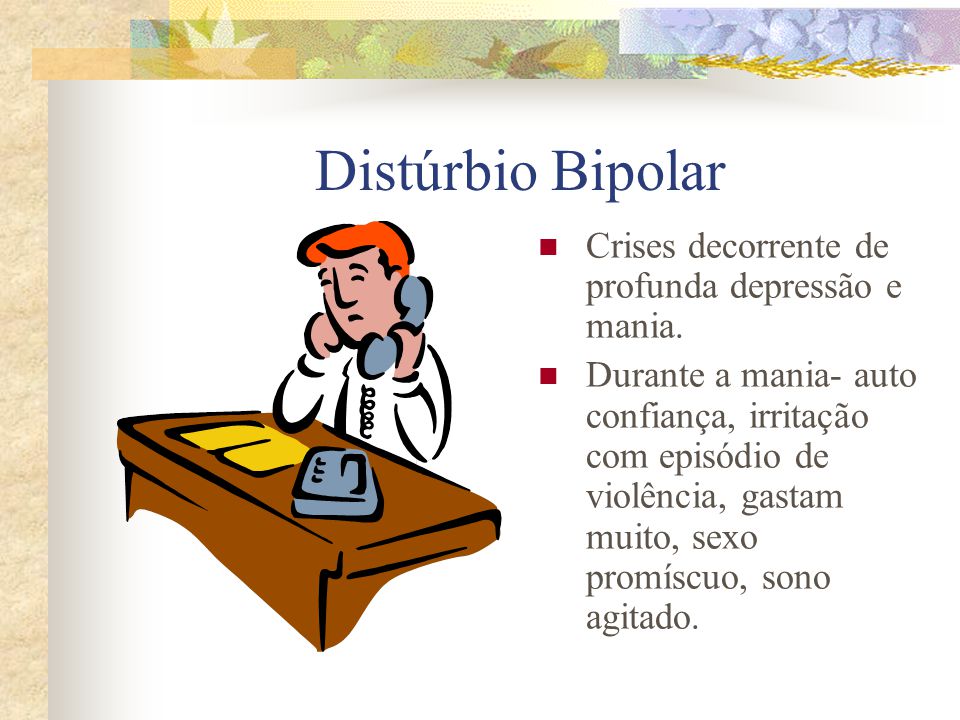 Distúrbio Bipolar Crises decorrente de profunda depressão e mania.