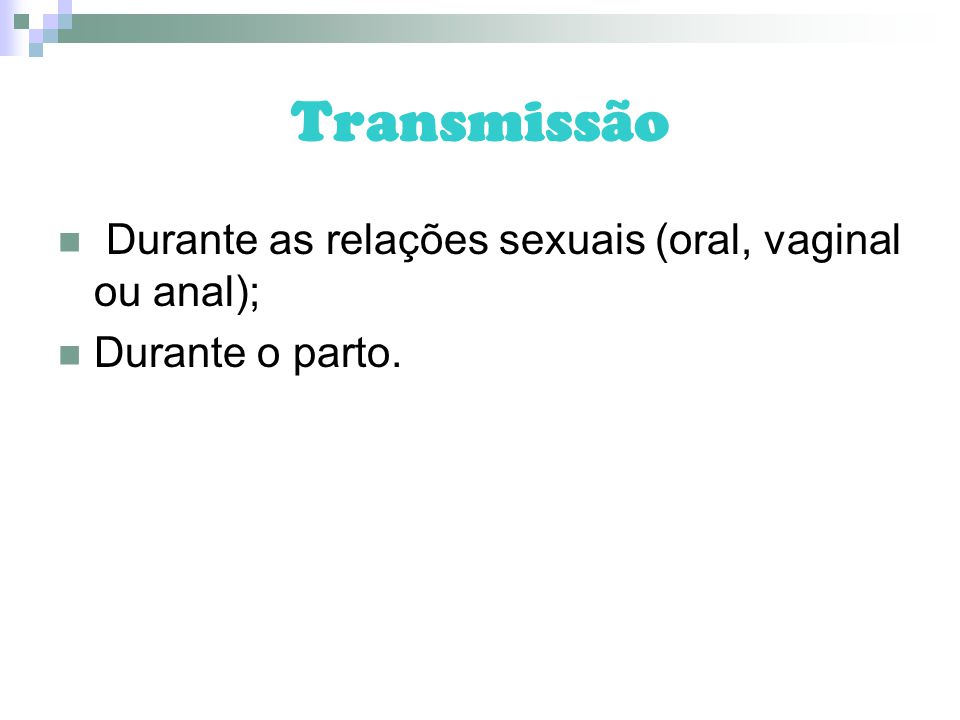 Transmissão Durante as relações sexuais (oral, vaginal ou anal);