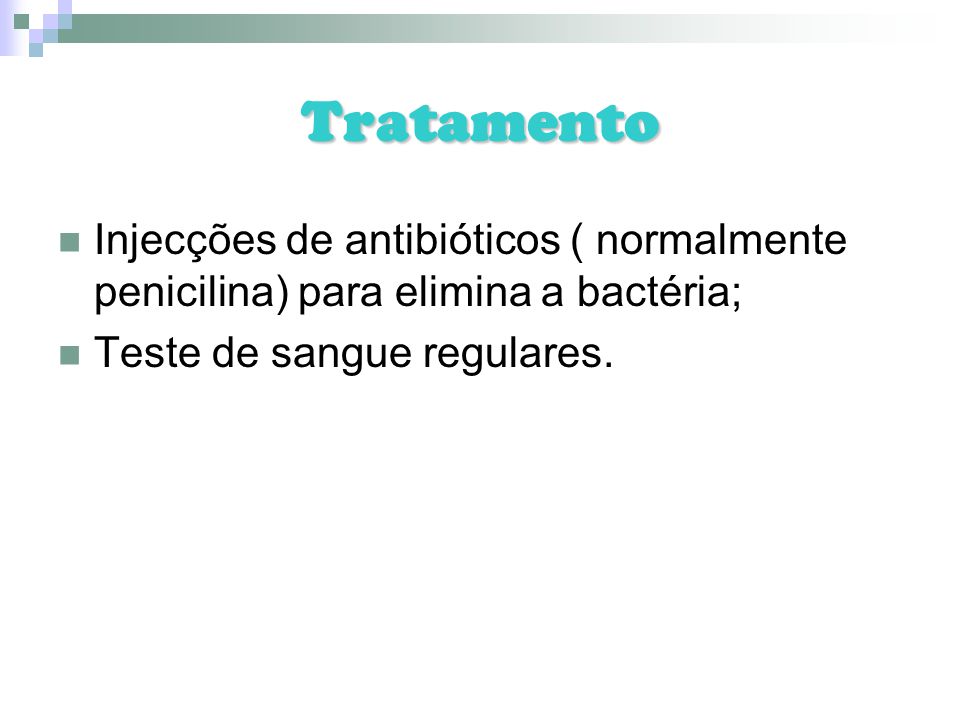 Tratamento Injecções de antibióticos ( normalmente penicilina) para elimina a bactéria; Teste de sangue regulares.