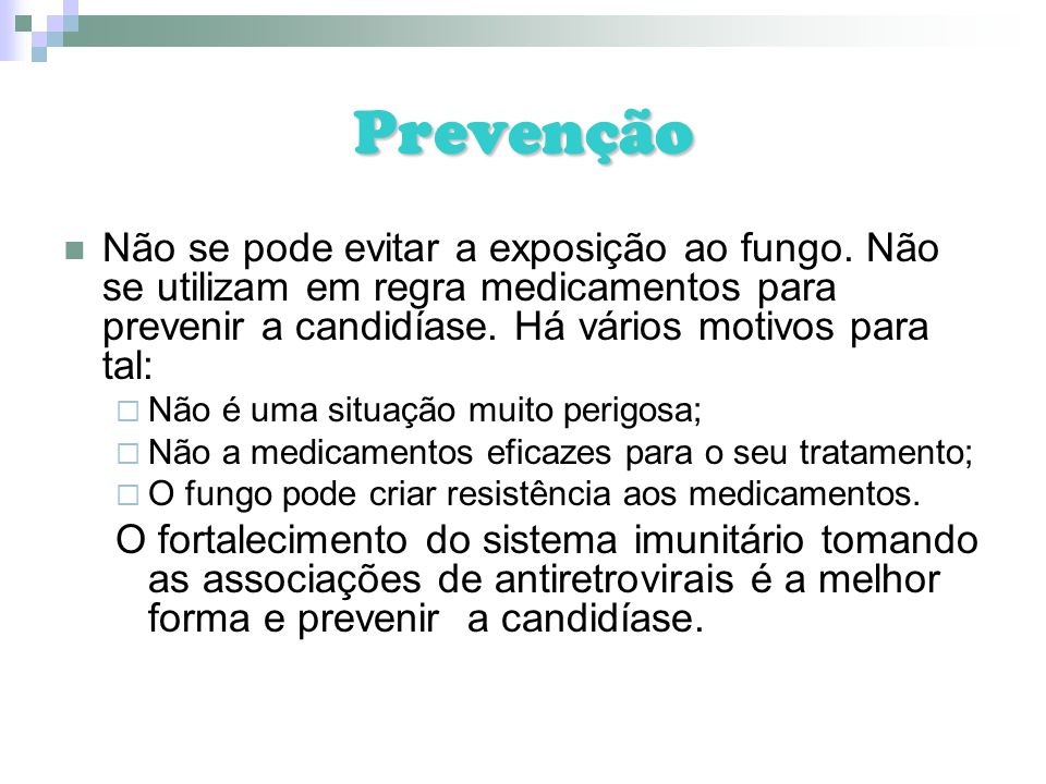 Prevenção Não se pode evitar a exposição ao fungo. Não se utilizam em regra medicamentos para prevenir a candidíase. Há vários motivos para tal: