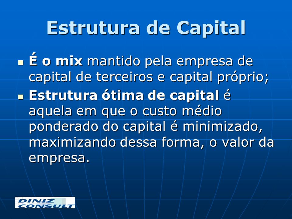 Estrutura de Capital É o mix mantido pela empresa de capital de terceiros e capital próprio;