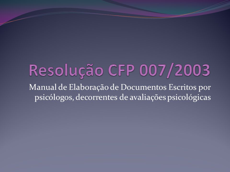 Resolução CFP 007/2003 Manual de Elaboração de Documentos Escritos por psicólogos, decorrentes de avaliações psicológicas.