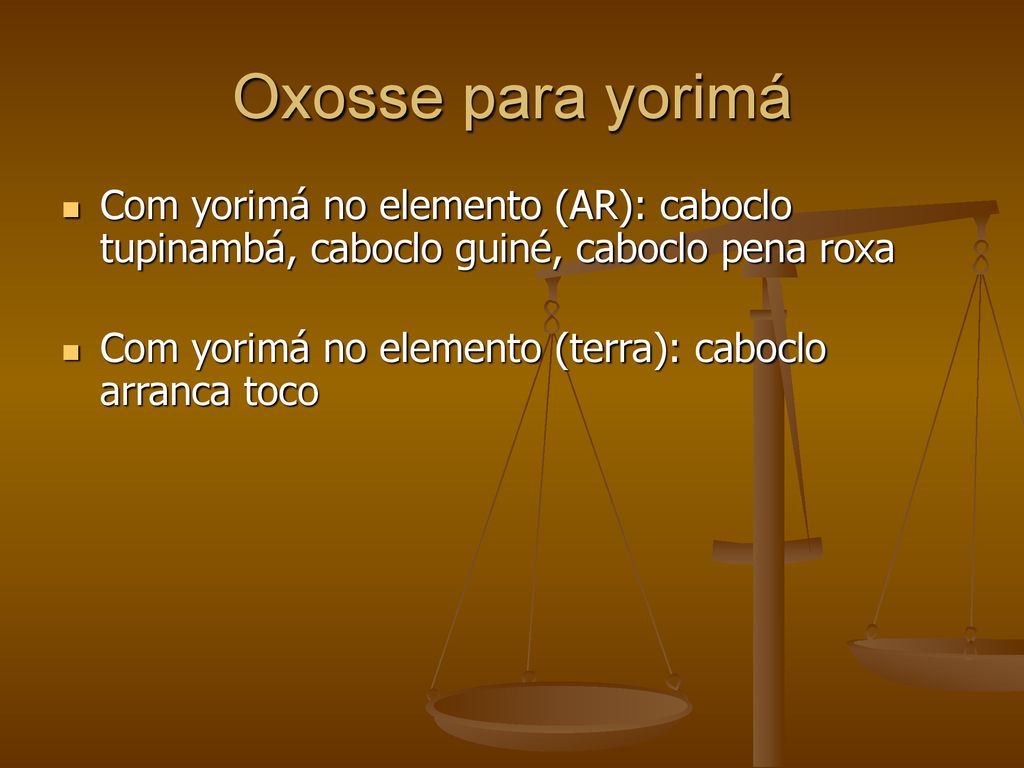 Oxosse para yorimá Com yorimá no elemento (AR): caboclo tupinambá, caboclo guiné, caboclo pena roxa.