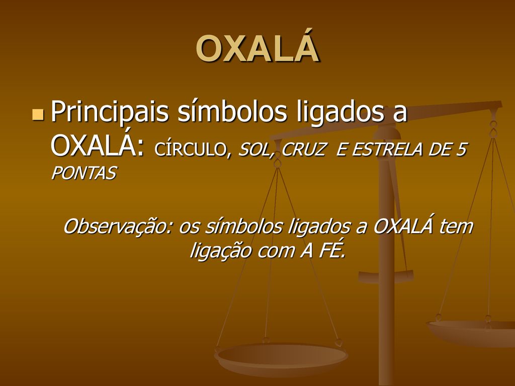Observação: os símbolos ligados a OXALÁ tem ligação com A FÉ.
