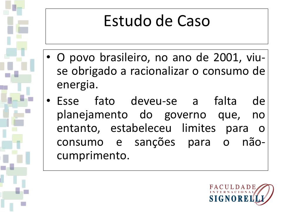 Estudo de Caso O povo brasileiro, no ano de 2001, viu-se obrigado a racionalizar o consumo de energia.