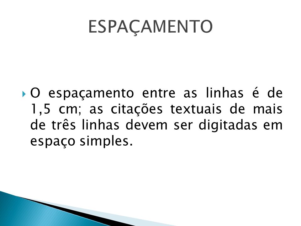 ESPAÇAMENTO O espaçamento entre as linhas é de 1,5 cm; as citações textuais de mais de três linhas devem ser digitadas em espaço simples.