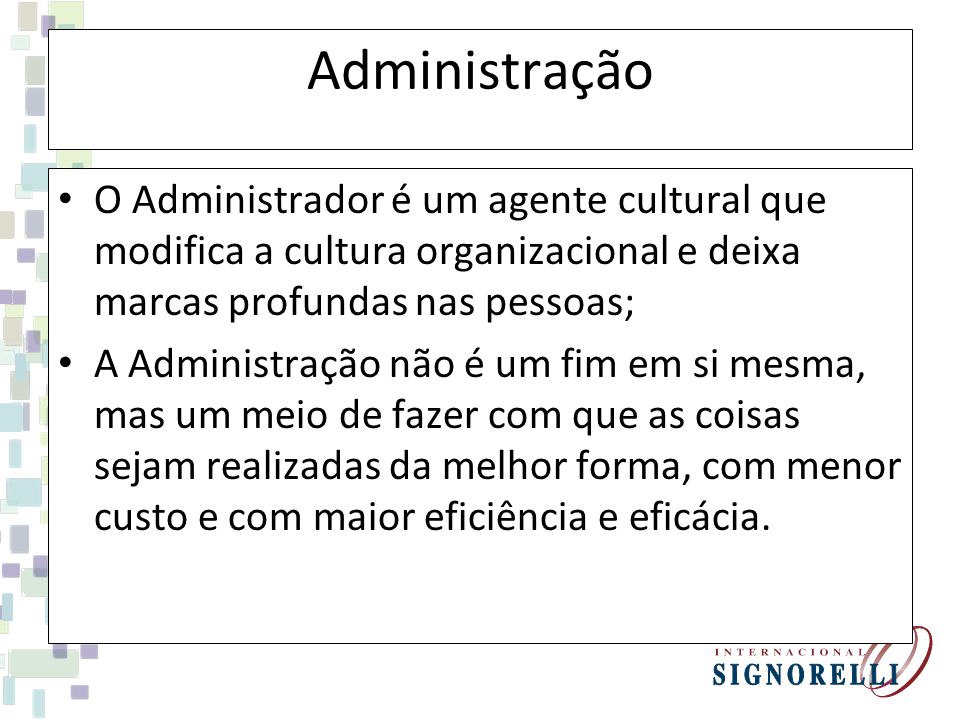 Administração O Administrador é um agente cultural que modifica a cultura organizacional e deixa marcas profundas nas pessoas;