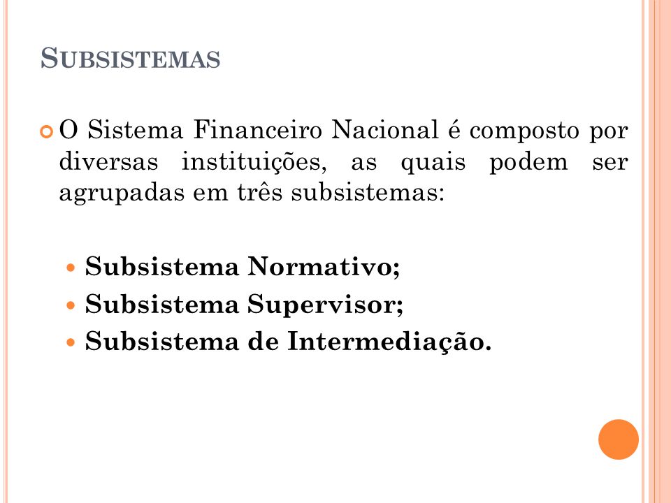 Subsistemas O Sistema Financeiro Nacional é composto por diversas instituições, as quais podem ser agrupadas em três subsistemas: