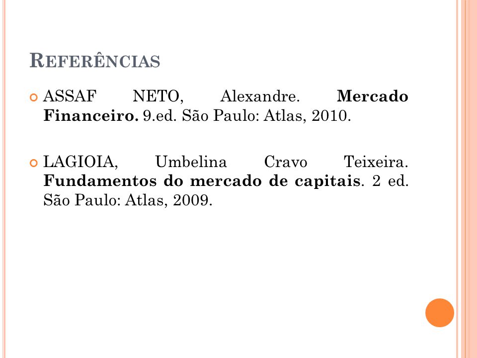 Referências ASSAF NETO, Alexandre. Mercado Financeiro. 9.ed. São Paulo: Atlas,