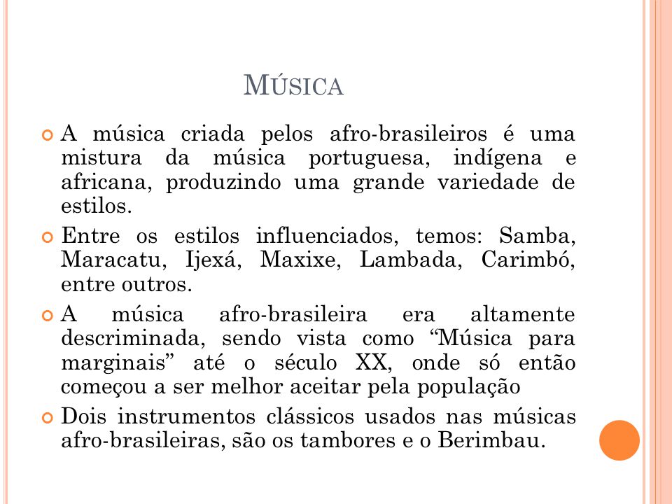 Música A música criada pelos afro-brasileiros é uma mistura da música portuguesa, indígena e africana, produzindo uma grande variedade de estilos.