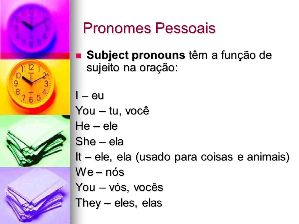Pronomes Pessoais Subject pronouns têm a função de sujeito na oração: