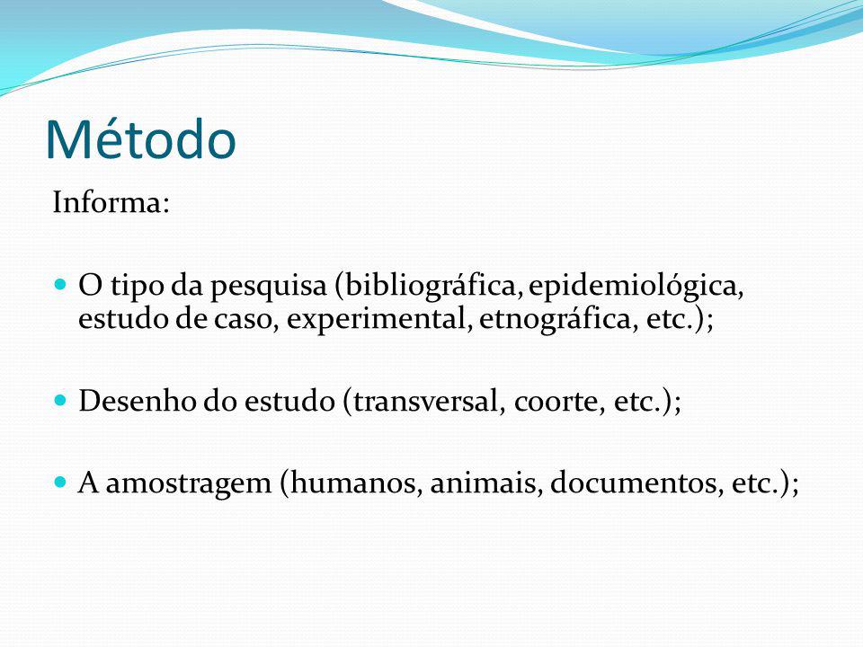 Método Informa: O tipo da pesquisa (bibliográfica, epidemiológica, estudo de caso, experimental, etnográfica, etc.);