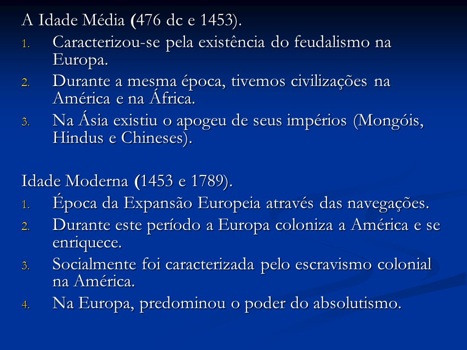 A Idade Média (476 dc e 1453). Caracterizou-se pela existência do feudalismo na Europa.