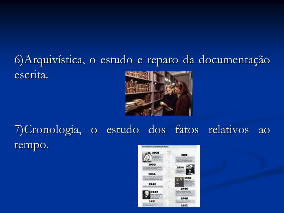 6)Arquivística, o estudo e reparo da documentação escrita.
