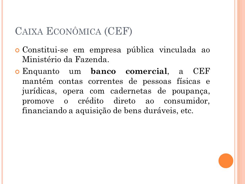 Caixa Econômica (CEF) Constitui-se em empresa pública vinculada ao Ministério da Fazenda.