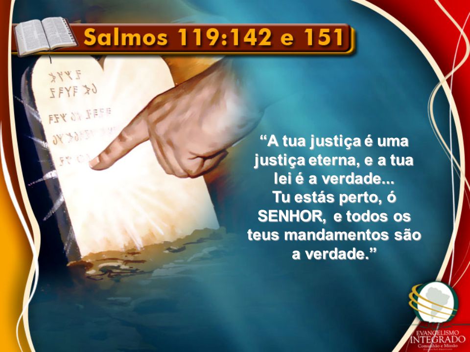 A tua justiça é uma justiça eterna, e a tua lei é a verdade...