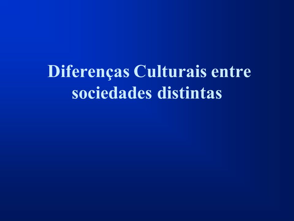 Diferenças Culturais entre sociedades distintas