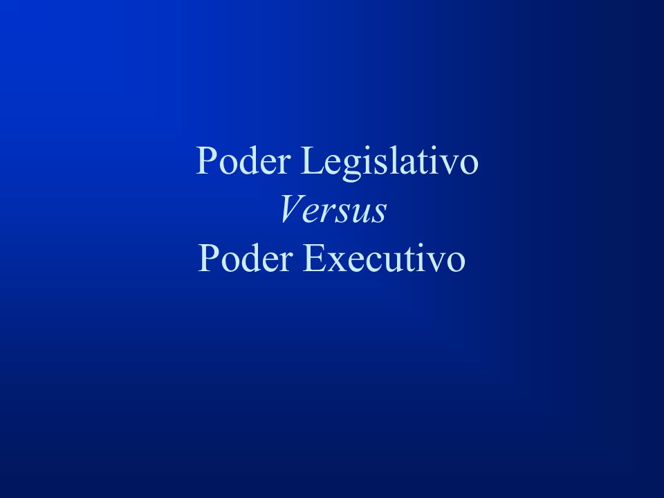 Poder Legislativo Versus Poder Executivo