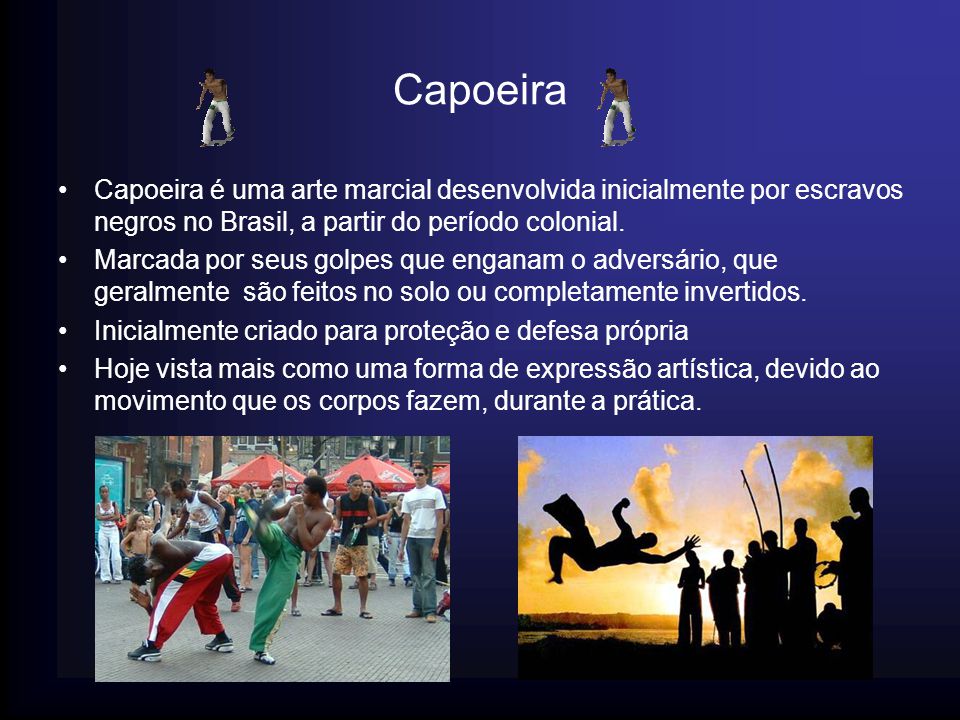 Capoeira Capoeira é uma arte marcial desenvolvida inicialmente por escravos negros no Brasil, a partir do período colonial.