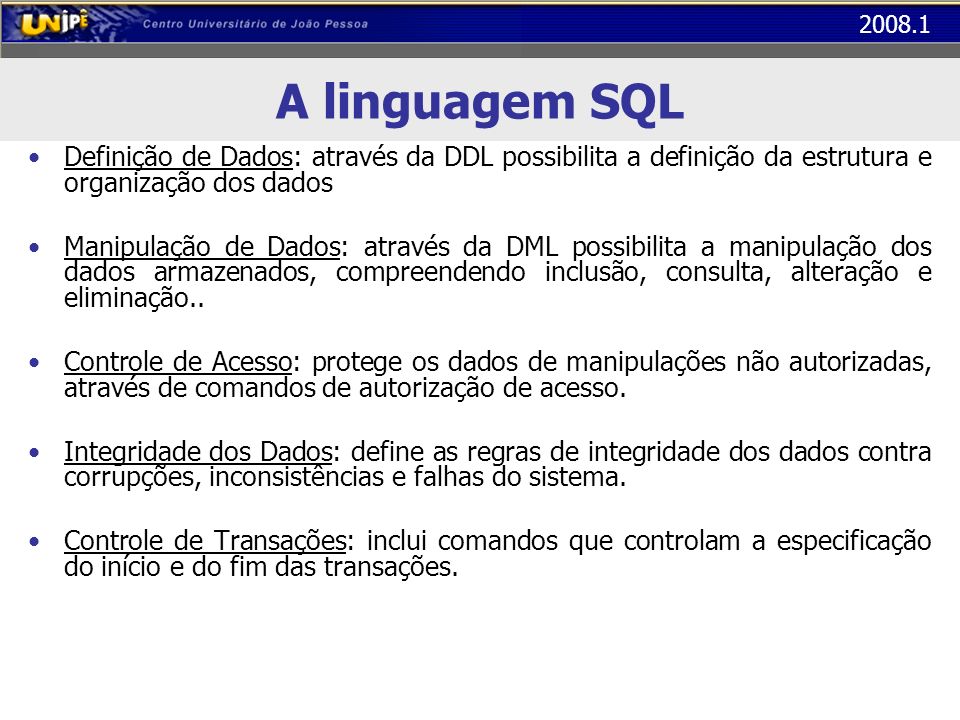 A linguagem SQL Definição de Dados: através da DDL possibilita a definição da estrutura e organização dos dados.