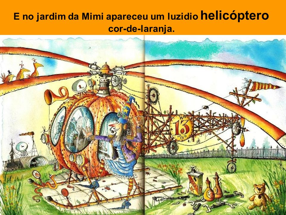 E no jardim da Mimi apareceu um luzidio helicóptero cor-de-laranja.