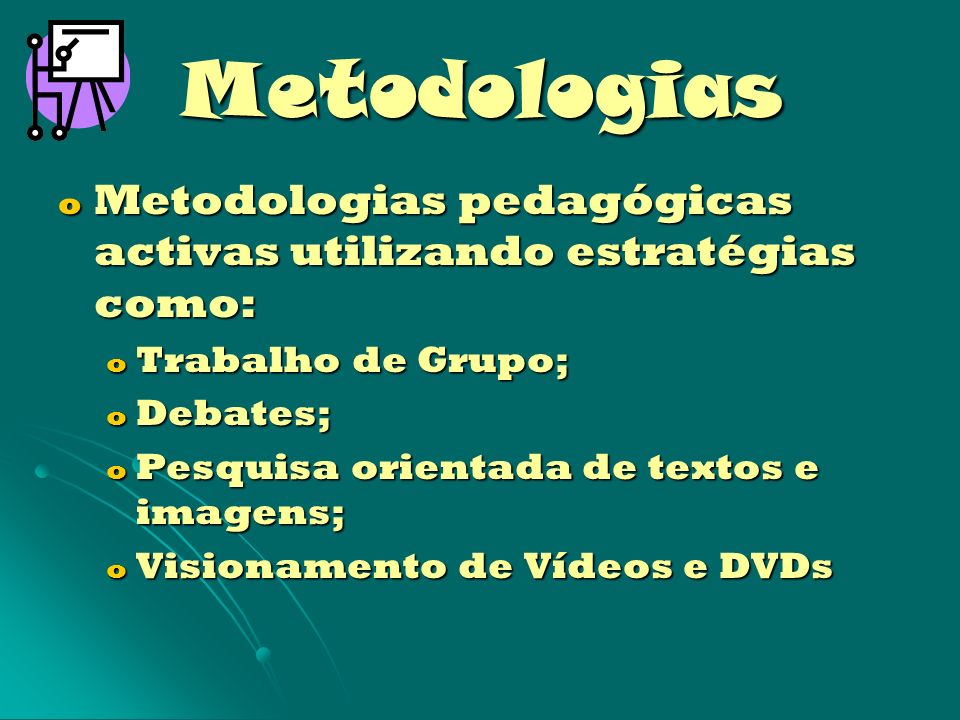 Metodologias Metodologias pedagógicas activas utilizando estratégias como: Trabalho de Grupo; Debates;