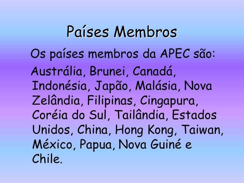 Países Membros Os países membros da APEC são: