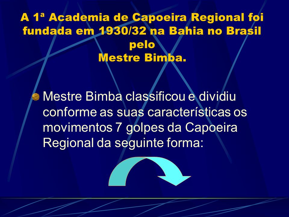 A 1ª Academia de Capoeira Regional foi fundada em 1930/32 na Bahia no Brasil pelo Mestre Bimba.