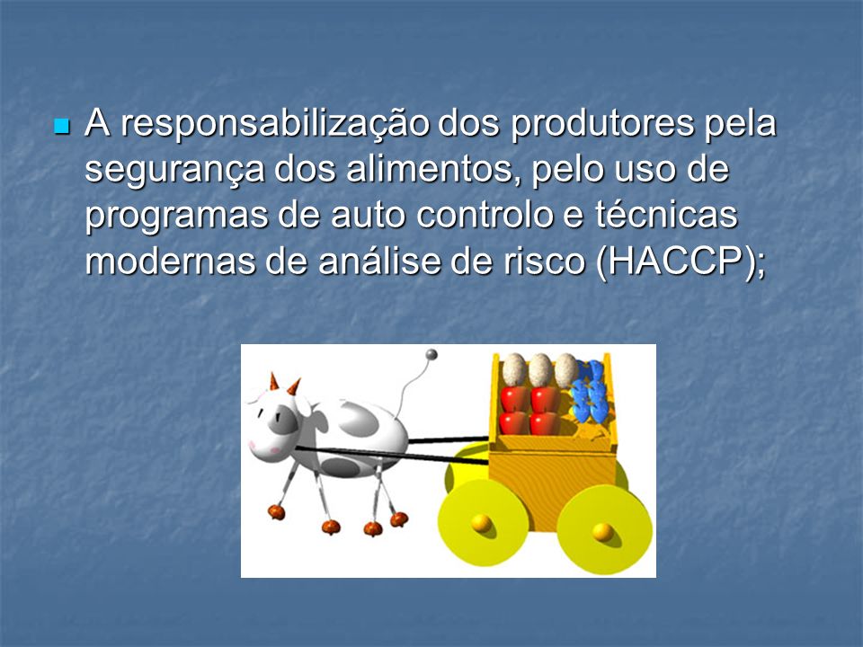 A responsabilização dos produtores pela segurança dos alimentos, pelo uso de programas de auto controlo e técnicas modernas de análise de risco (HACCP);