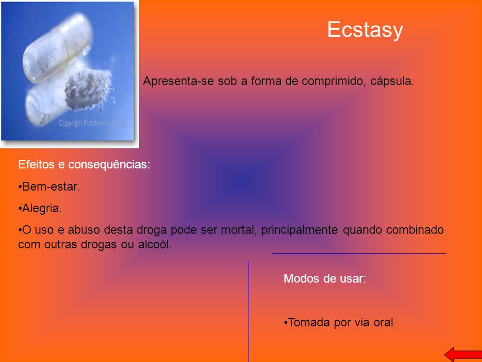 Ecstasy Apresenta-se sob a forma de comprimido, cápsula.