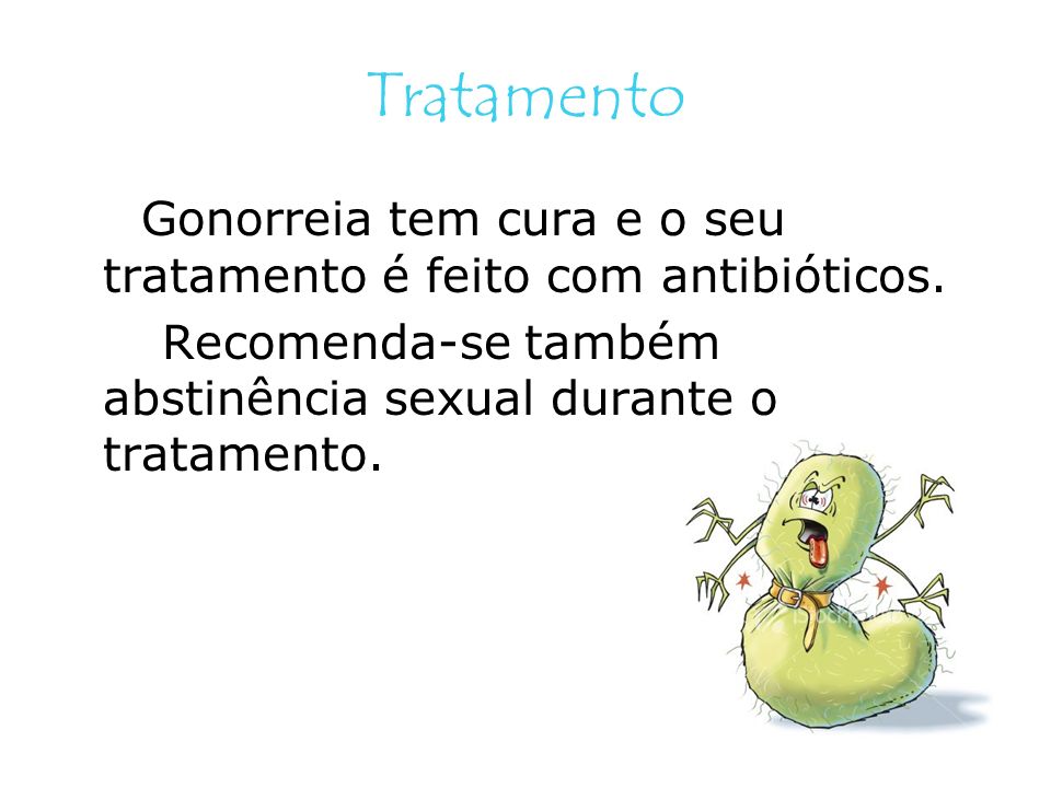 Tratamento Gonorreia tem cura e o seu tratamento é feito com antibióticos.