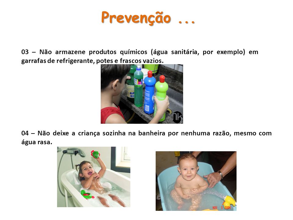 Prevenção – Não armazene produtos químicos (água sanitária, por exemplo) em garrafas de refrigerante, potes e frascos vazios.