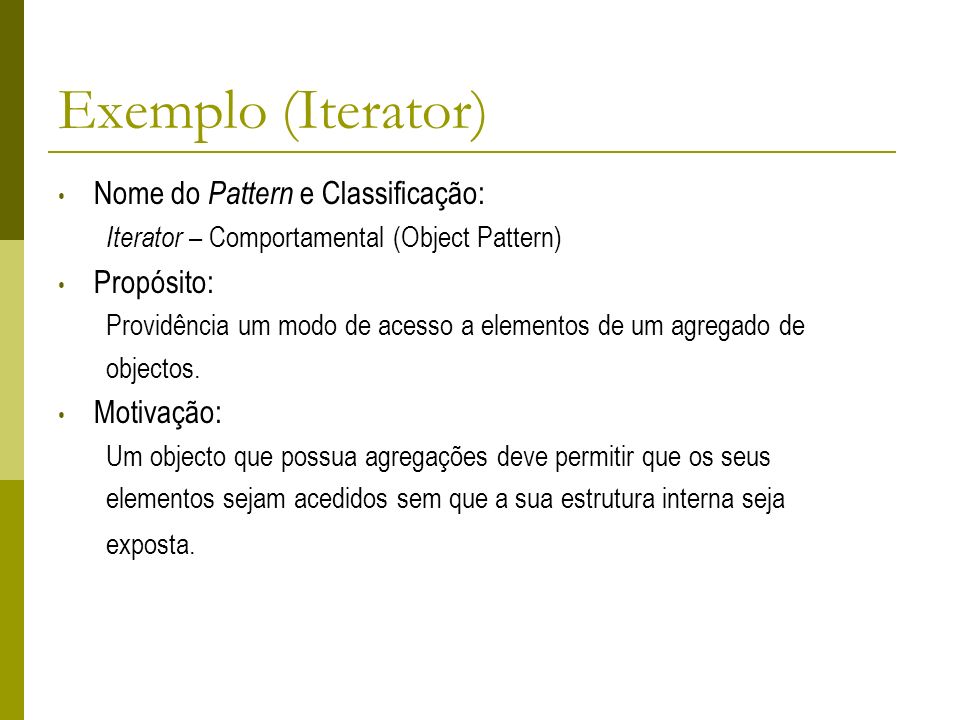 Exemplo (Iterator) Nome do Pattern e Classificação: Propósito:
