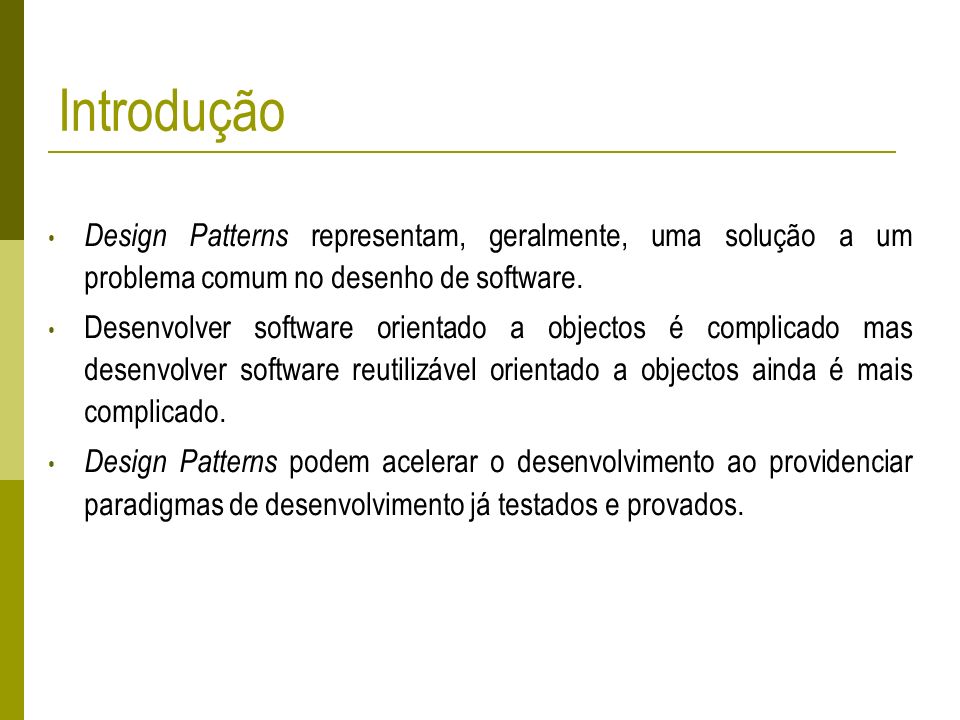 Introdução Design Patterns representam, geralmente, uma solução a um problema comum no desenho de software.