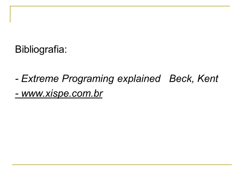 Bibliografia: - Extreme Programing explained Beck, Kent -