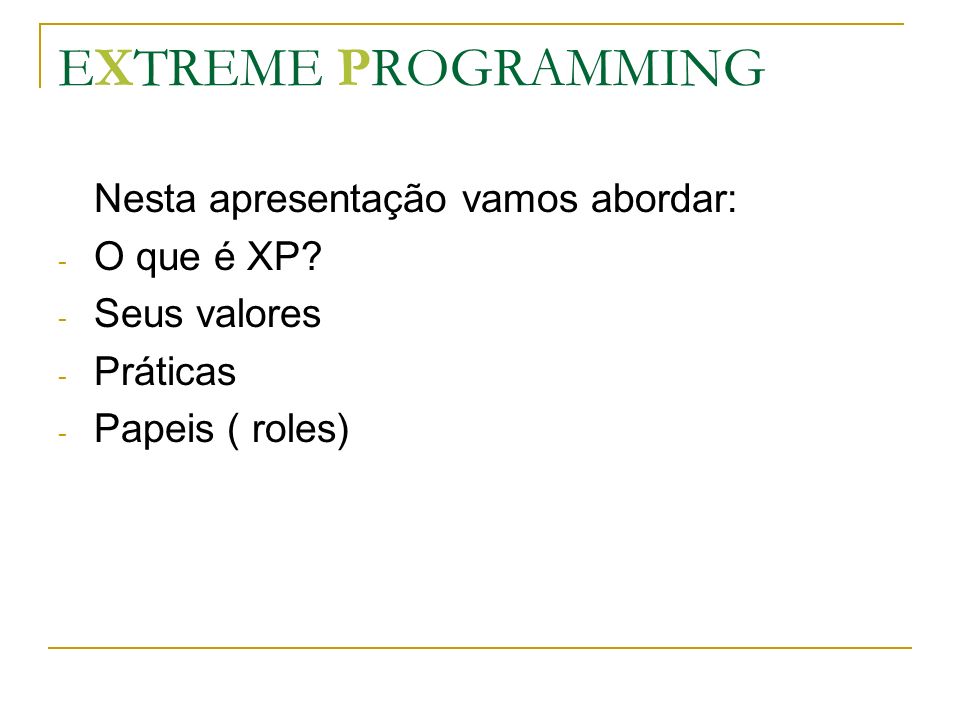 EXTREME PROGRAMMING Nesta apresentação vamos abordar: O que é XP