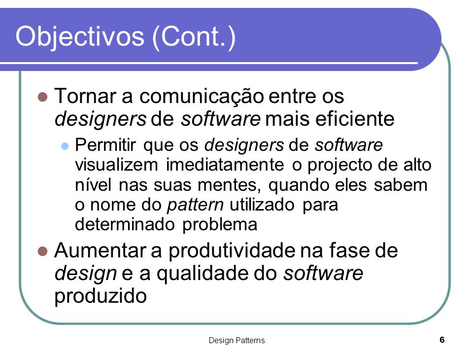 Objectivos (Cont.) Tornar a comunicação entre os designers de software mais eficiente.
