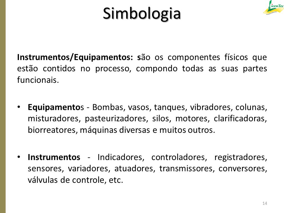 Simbologia Instrumentos/Equipamentos: são os componentes físicos que estão contidos no processo, compondo todas as suas partes funcionais.