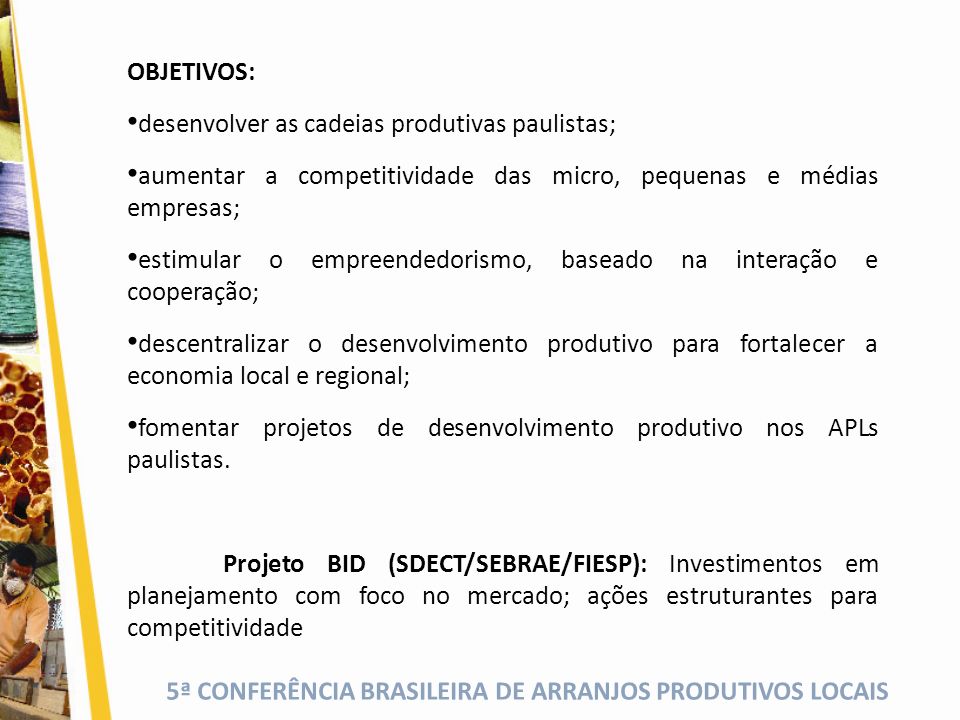 OBJETIVOS: desenvolver as cadeias produtivas paulistas; aumentar a competitividade das micro, pequenas e médias empresas;