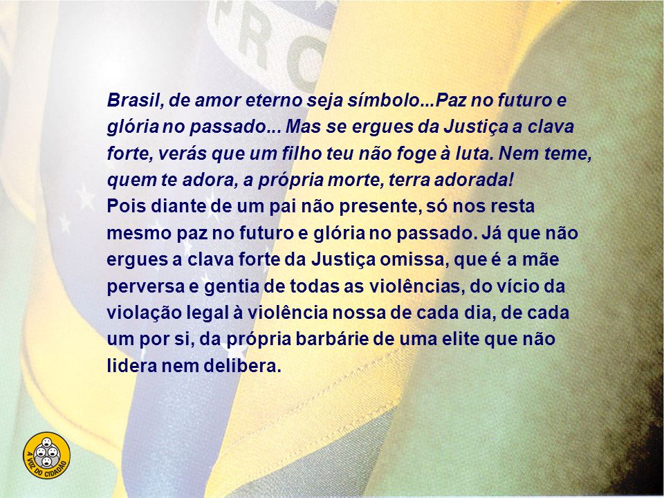 Brasil, de amor eterno seja símbolo. Paz no futuro e glória no passado