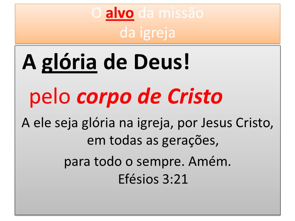A glória de Deus! pelo corpo de Cristo O alvo da missão da igreja